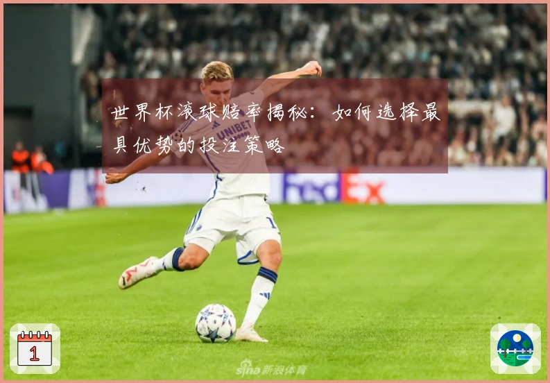 世界杯滚球赔率揭秘：如何选择最具优势的投注策略