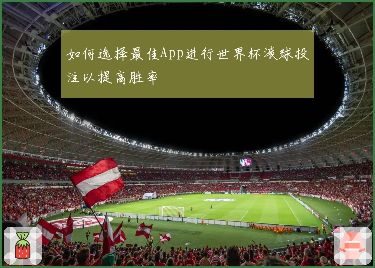 如何选择最佳App进行世界杯滚球投注以提高胜率