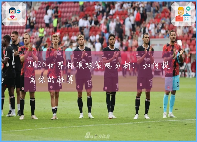 2026世界杯滚球策略分析：如何提高你的胜算